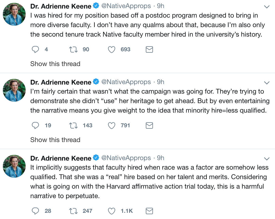 Adrienne Keene on Twitter says, "I was hired for my position based off a postdoc program designed to bring in more diverse faculty. I don’t have any qualms about that, because I’m also only the second tenure track Native faculty member hired in the university’s history." 4 replies 90 retweets 693 likes