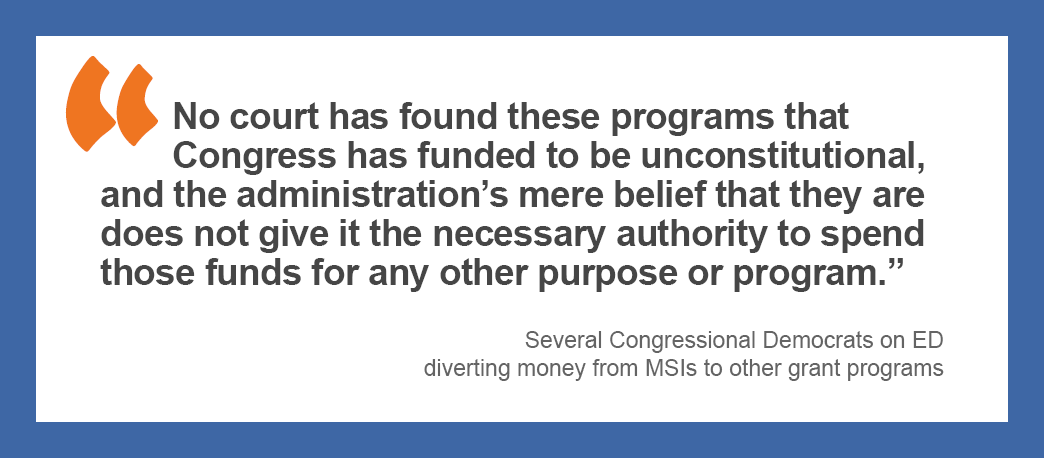 “No court has found these programs that Congress has funded to be unconstitutional, and the administration’s mere belief that they are does not give it the necessary authority to spend those funds for any other purpose or program.” — Several Congressional Democrats on ED diverting money from MSIs to other grant programs