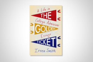 Irena Smith’s The Golden Ticket: A Life in College Admission Essays (SheWritesPress)