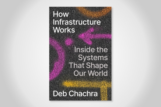 The cover of How Infrastructure Works: Inside the Systems That Shape Our World by Deb Chachra