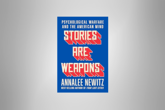 The cover of Annalee Newitz’s "Stories Are Weapons: Psychological Warfare and the American Mind."