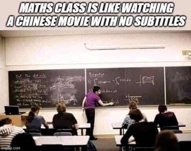 A meme of a math classroom, with headline "maths class is like watching a Chinese movie with no subtitles"