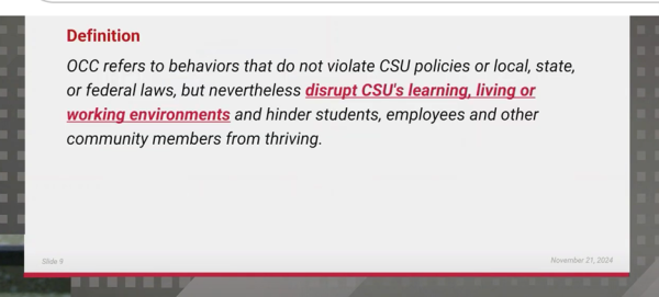 A screenshot of a slide that reads “Definition: OCC refers to behaviors that do not violate CSU policies or local, state, or federal laws, but nevertheless disrupt CSU’s learning, living or working environments and hinder students, employees and other community members from thriving.”