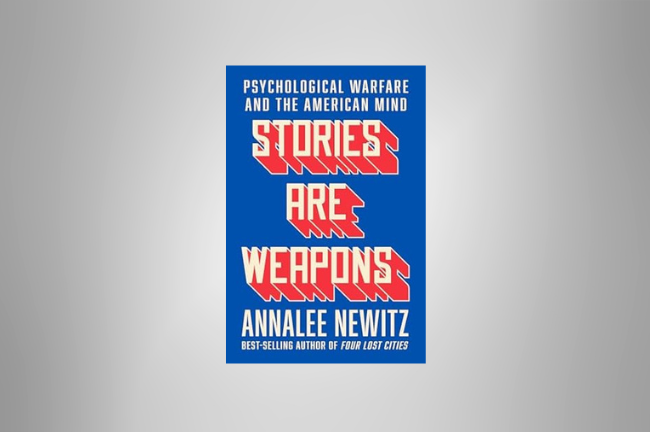 The cover of Annalee Newitz’s "Stories Are Weapons: Psychological Warfare and the American Mind."