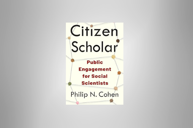 The book jacket for 'Citizen Scholar: Public Engagement for Social Scientists,' by Philip N. Cohen.