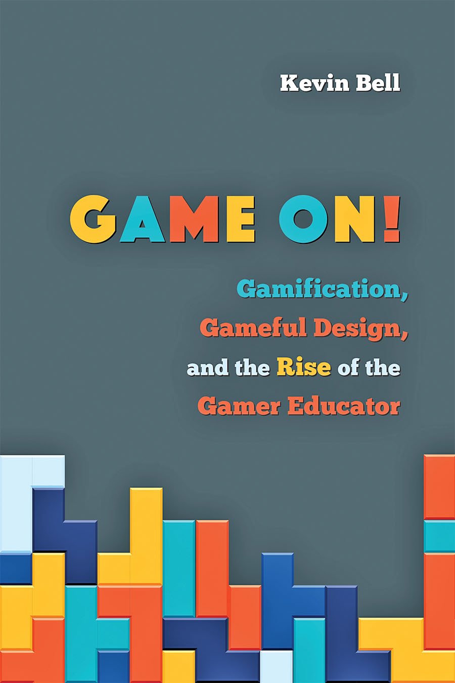 Cover of Game On: Gamification, Gameful Design and the Rise of the Gamer Educator by Kevin Bell