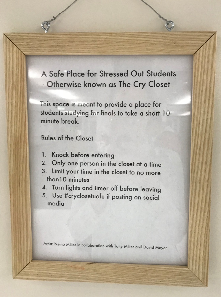 Text of installation in University of Utah library reads, "A safe place for stressed-out students otherwise known as the cry closet. This space is meant to provide a place for students studying for finals to take a short 10-minute break. Rules of the closet: 1. Knock before entering. 2. Only one person in the closet at a time. 3. Limit your time in the closet to no more than 10 minutes. 4. Turn lights and timer off before leaving. 5. Use #cryclosetuofu if posting on social media. Artist: Nemo Miller in collaboration with Tony Miller and David Meyer."