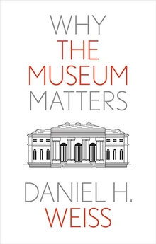 De omslag van Daniel H. Weiss's Why the Museum Matters