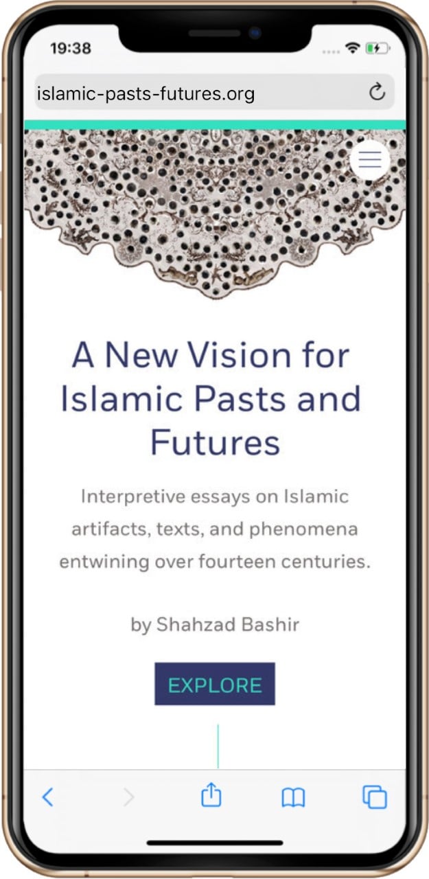 A mobile phone showing the landing page for 'A New Vision for Islamic Pasts and Futures.' It reads 'Interpretative essays on Islamic artifacts, texts, and phenomena entwining over fourteen centuries, by Shahzad Bashir," above a blue button that reads "Explore."
